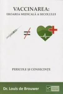 Vaccinarea: eroarea medicala a secolului de Louis de Brouwer
