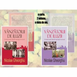 Vanzatorii de iluzii. Cronica unei vieti de aproape un secol (vol. I II) de Nicolae Gheorghiu