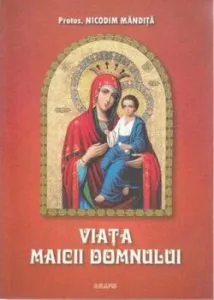 Viata Maicii Domnului de Protos. Nicodim Mandita