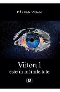 Viitorul este in mainile tale de Razvan Visan