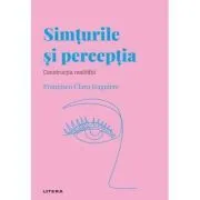 Volumul 34. Descopera Psihologia. Simturile si perceptia. Constructia realitatii de Francisco Claro Izaguirre