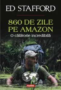 860 de zile pe Amazon. O calatorie incredibila de Ed Stafford