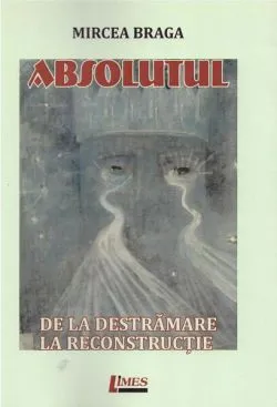 Absolutul. De la destrămare la reconstrucție de Mircea Braga