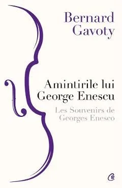 Amintirile lui George Enescu. Les Souvenirs de Georges Enesco de Bernard Gavoty