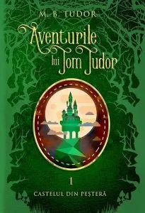 Aventurile lui Tom Tudor (Vol.I) Castelul din peșteră de M.B. Tudor