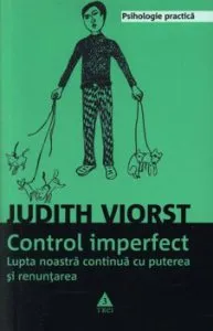 Control imperfect. Lupta noastra continua cu puterea si renuntarea de Judith Viorst