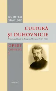 Cultura si duhovnicie - Articole publicate in Telegraful Roman (1930-1993) - Opere complete - Vol. 1 de Dumitru Staniloae