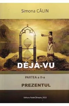 Deja-vu. Partea 2: Prezentul de Simona Calin