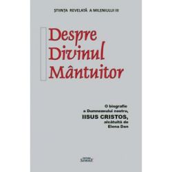 Despre Divinul Mantuitor. O biografie a Dumnezeului nostru Iisus Hristos