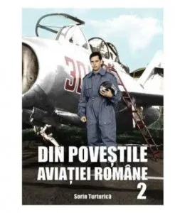 Din povestile aviatiei romane 2 de Sorin Turturica