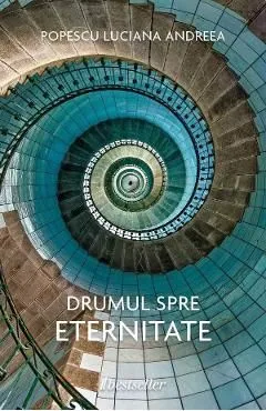 Drumul spre eternitate de Popescu Luciana Andreea
