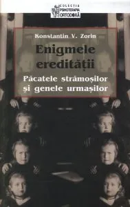 Enigmele ereditatii. Pacatele stramosilor si genele urmasilor de Konstantin V. Zorin
