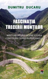 Fascinaţia trecerii munţilor. Mărturii inedite despre istoria construirii Transfăgărăşanului