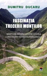 Fascinaţia trecerii munţilor. Mărturii inedite despre istoria construirii Transfăgărăşanului