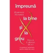 Impreuna la bine si la greu. 10 adevaruri salvatoare pentru relatia de cuplu
