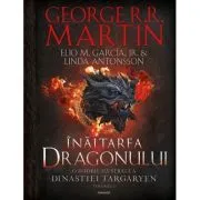 Inaltarea Dragonului. O istorie ilustrata a Dinastiei Targaryen, Volumul 1 de George R.R. Martin