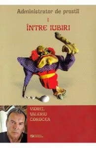 Intre iubiri. Administrator de prostii. Vol.1 de Viorel Valeriu Corocea
