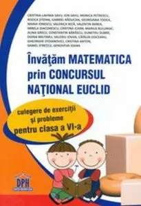 Invatam matematica prin concursul national Euclid: culegere de exercitii si probleme. Clasa a VI-a de Cristina-Lavinia Savu