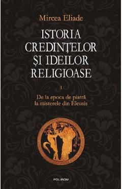 Istoria credintelor si ideilor religioase Vol.1