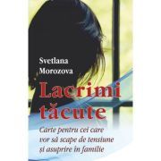 Lacrimi tacute. Carte pentru cei care vor sa scape de tensiune si asuprire in familie