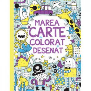Marea carte de colorat si desenat