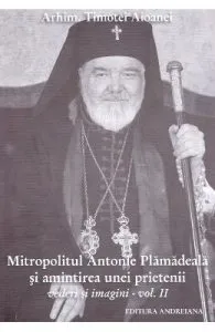 Mitropolitul Antonie Plamadeala si amintirea unei prietenii. Scrieri inedite vol.2 de Timotei Aioanei