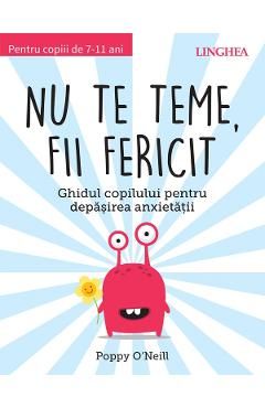 Nu te teme, fii fericit. Ghidul copilului pentru depasirea anxietatii