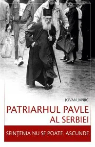 Patriarhul Pavle al Serbiei – Sfințenia nu se poate ascunde de Jovan Janjic