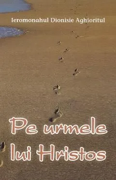 Pe urmele lui Hristos de Dionisie Aghioritul
