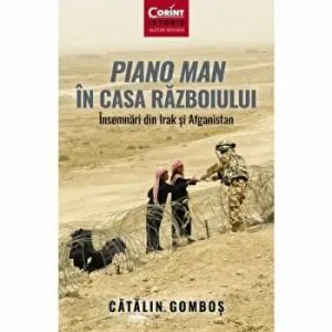 Piano man in casa razboiului. Insemnari din Irak si Afganistan de Catalin Gombos