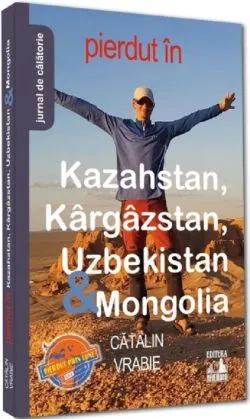 Pierdut in Kazahstan, Kargazstan, Uzbekistan si Mongolia de Catalin Vrabie