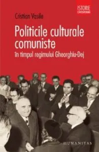 Politicile culturale comuniste in timpul regimului Gheorghiu-Dej de Cristian Vasile