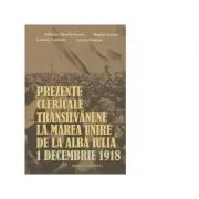 Prezente clericale transilvanene la Marea Unire de la Alba Iulia, 1 Decembrie 1918 de Bogdan Ivanov
