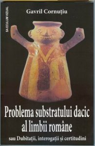 Problema substratului dacic al limbii romane - sau Dubitatii, interogatii si certitudini