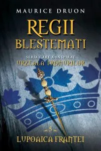 Regii blestemati. Lupoaica Frantei, Vol. 5 de Maurice Druon