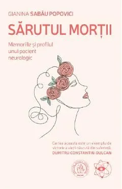 Sarutul mortii. Memoriile si profilul unui pacient neurologic de Gianina Sabau Popovici