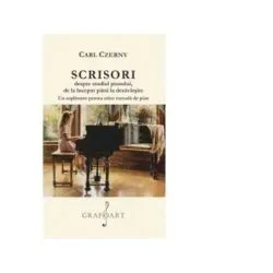 Scrisori despre studiul pianului, de la inceput pana la desavarsire. Un supliment pentru orice metoda de pian de Carl Czerny