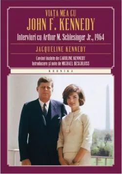 Viata Mea Cu John F. Kennedy. Interviuri Cu Arthur M. Schlesinger Jr.,1964 de Jacqueline Kennedy