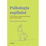 Volumul 23. Descopera Psihologia. Psihologia copilului. Un GPS pentru navigarea dezvoltarii pana la varsta adulta de Maria Victoria del Barrio