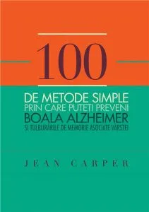 100 de metode simple prin care puteti preveni boala Alzheimer si tulburarile de memorie asociate varstei de Jean Carper