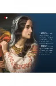 1000 de ani de cultura si civilizatie romaneasca. O istorie in imagini