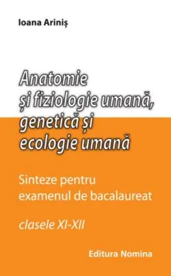 Anatomie și fiziologie umană. Sinteze pentru bacalaureat de Ioana Arinis