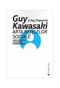 Arta rețelelor sociale. Sfaturi pentru utilizatori experimentați de Guy Kawasaki