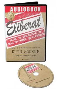 Audiobook. Eliberat. Scapa de dezordinea din casa, din minte si din suflet de Ruth Soukup
