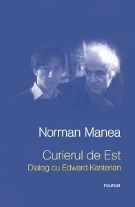 Curierul de Est. Dialog cu Edward Kanterian de Norman Manea