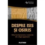 Despre Isis si Osiris. Mitul fundamental si misteriile din religia egipteana de Plutarh