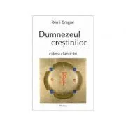 Dumnezeul crestinilor. Cateva clarificari de Remi Brague