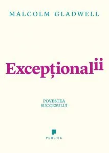 Exceptionalii - Povestea succesului de Malcolm Gladwell