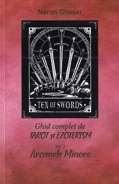 Ghid complet de tarot si ezoterism. Vol.2: Arcanele minore de Naran Gheser