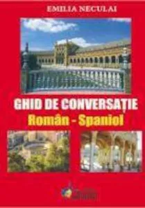 Ghid de conversatie Roman - Spaniol de Emilia Neculai